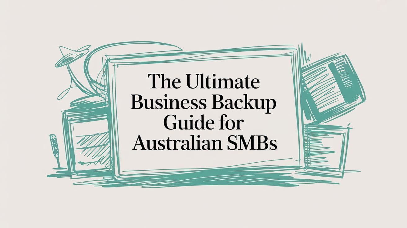 The Ultimate Business Backup Guide For Australian SMBs
