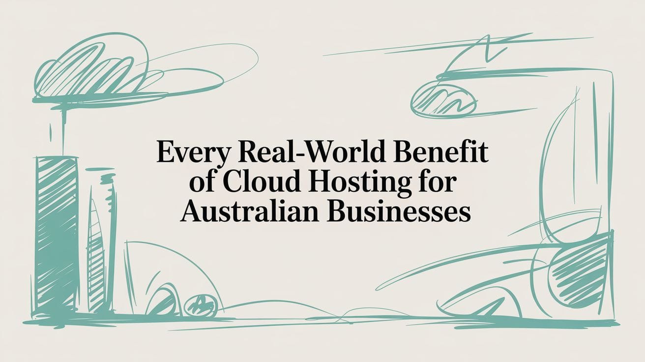 Every Real-World Benefit of Cloud Hosting for Australian Businesses