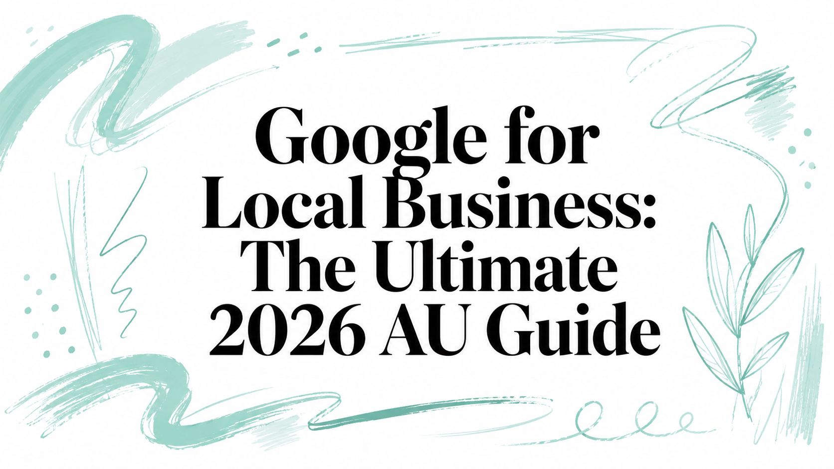 Google for Local Business: The Ultimate 2026 AU Guide