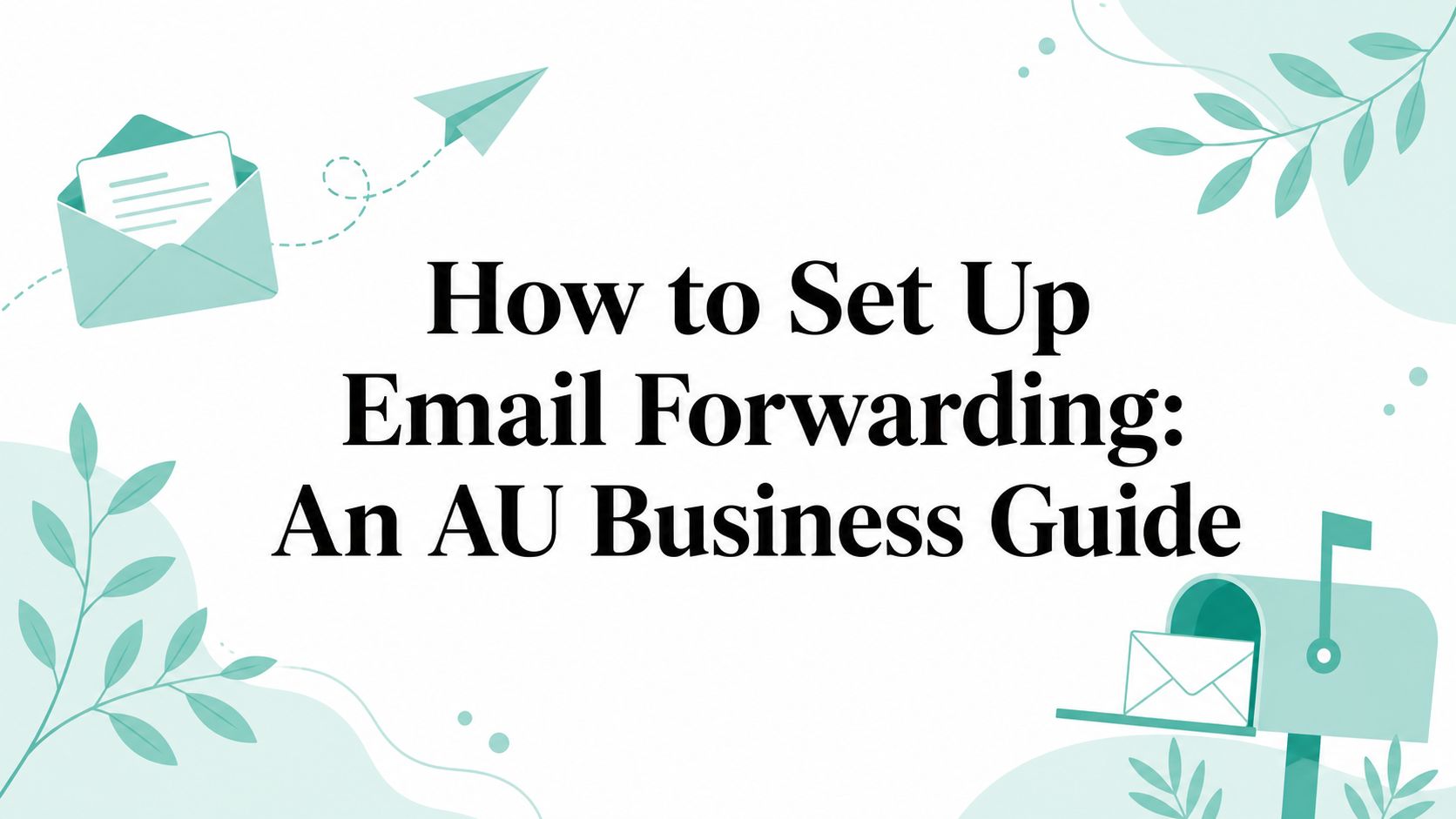 How to Set Up Email Forwarding: An AU Business Guide