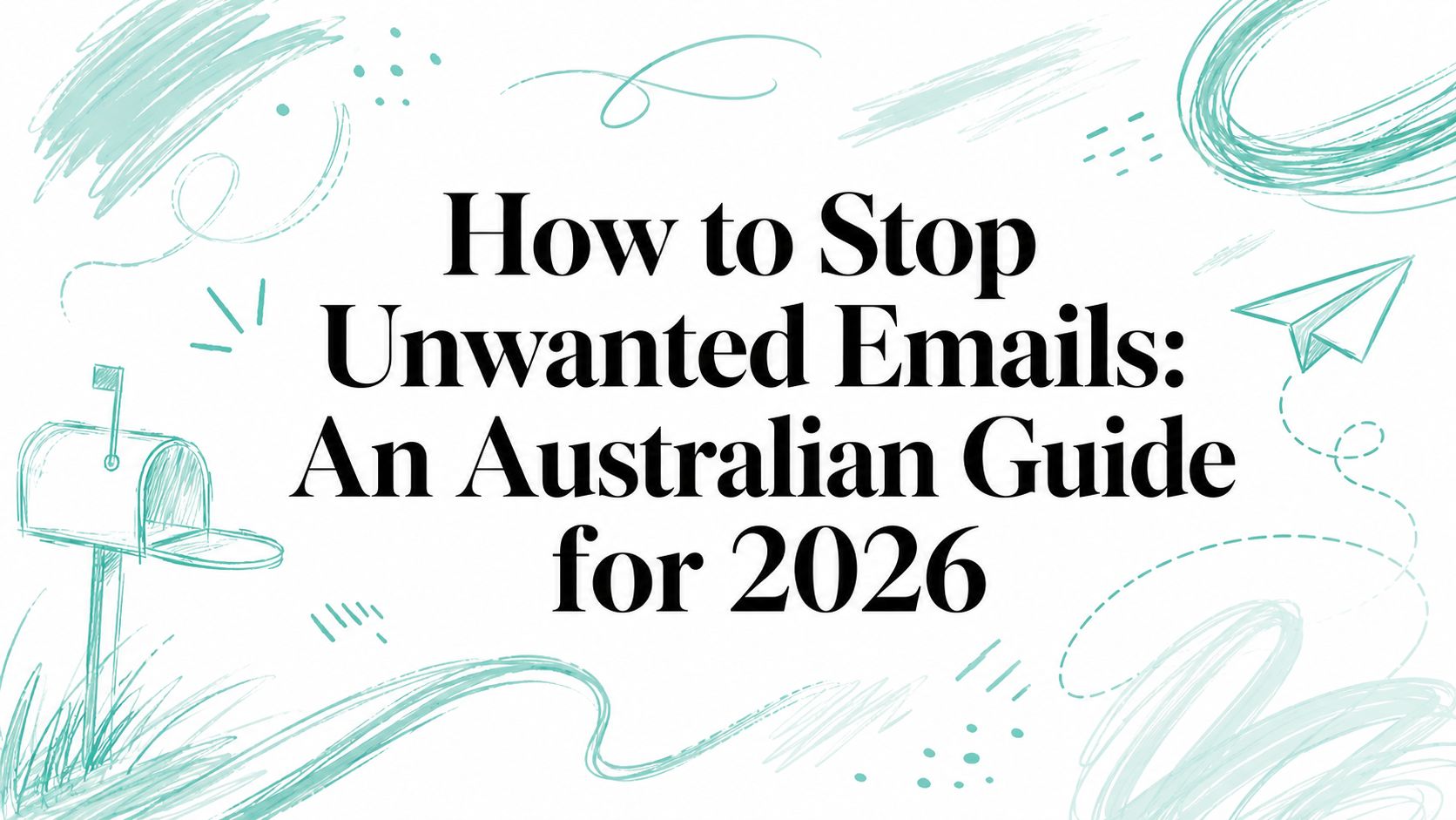 How to Stop Unwanted Emails: An Australian Guide for 2026
