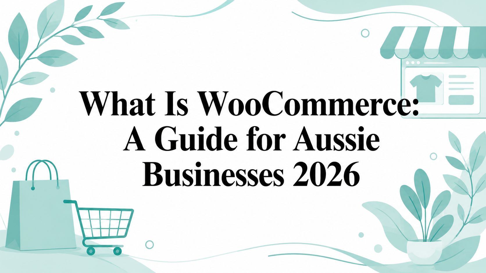 What Is WooCommerce: A Guide for Aussie Businesses 2026