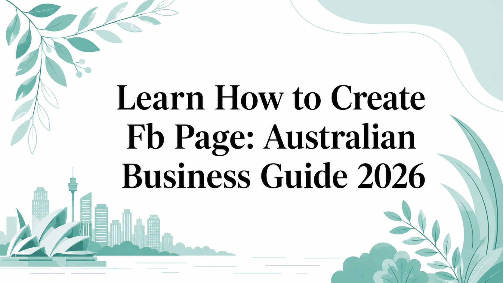 Learn How to Create Fb Page: Australian Business Guide 2026