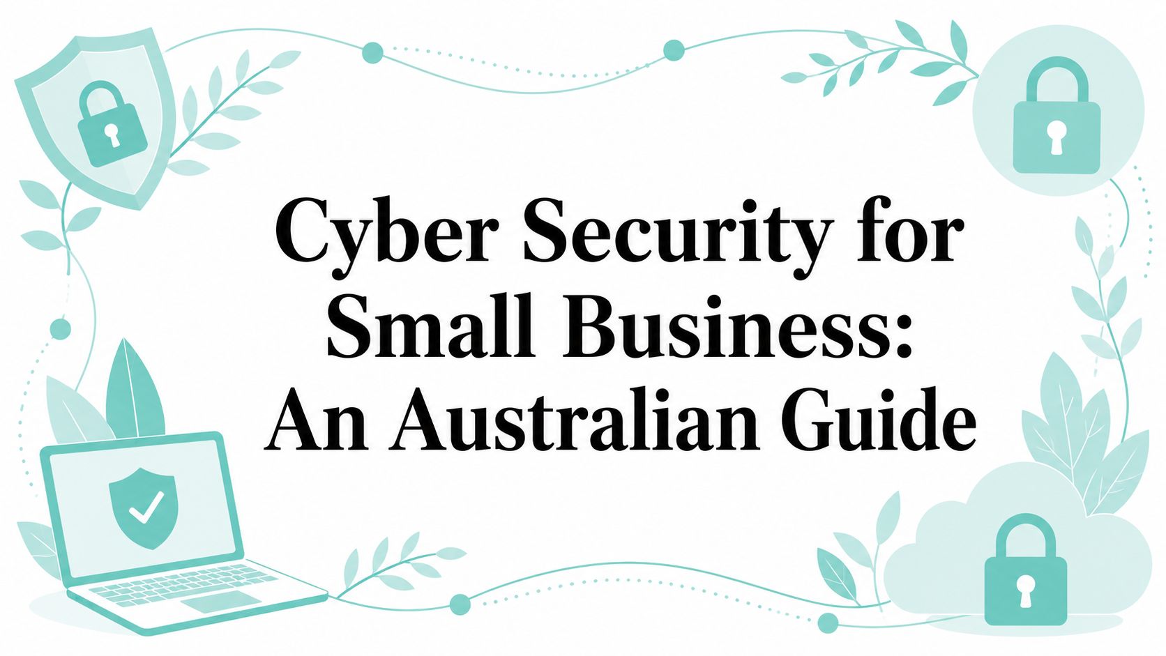 Cyber Security for Small Business: An Australian Guide
