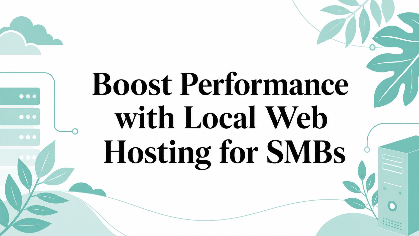 Boost Performance with Local Web Hosting for SMBs