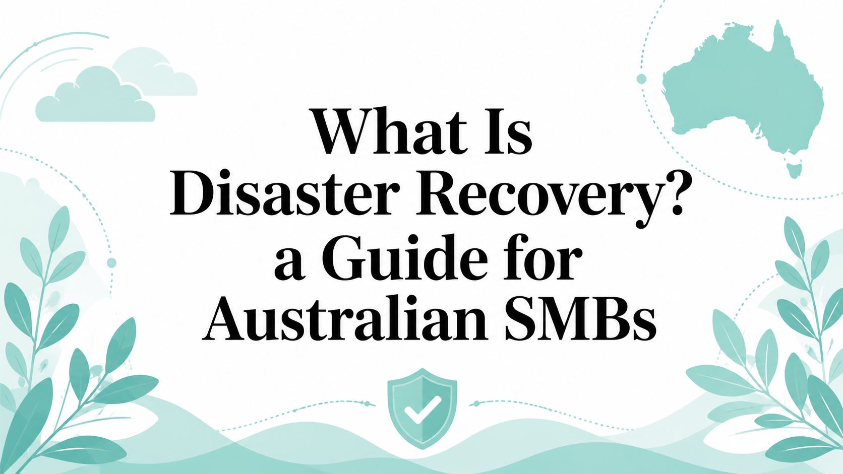 What Is Disaster Recovery? a Guide for Australian SMBs