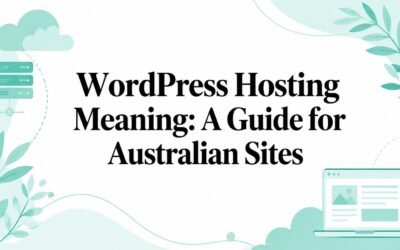 WordPress Hosting Meaning: A Guide for Australian Sites wordpress-hosting-meaning-web-hosting